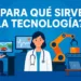 ¿Para qué sirve la tecnología?